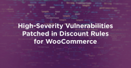 High-Severity Vulnerabilities Patched in Discount Rules for WooCommerce