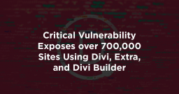 Critical Vulnerability Exposes over 700,000 Sites Using Divi, Extra, and Divi Builder