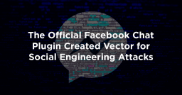 The Official Facebook Chat Plugin Created Vector for Social Engineering Attacks
