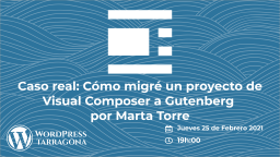 Caso real: Como migré un proyecto de Visual Composer a Gutenberg por Marta Torre