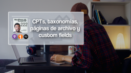 222 | CPTs, taxonomías y páginas de archivo: ¡Qué lío!
