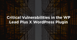 Critical Vulnerabilities in the WP Lead Plus X WordPress Plugin