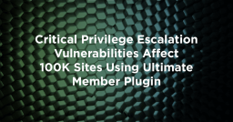 Critical Privilege Escalation Vulnerabilities Affect 100K Sites Using Ultimate Member Plugin