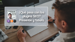 223 | ¿Qué pasa con los plugins de SEO? Presente y Futuro