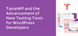 TasteWP and the Advancement of New Testing Tools for WordPress Developers