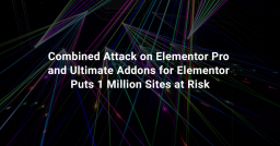 Combined Attack on Elementor Pro and Ultimate Addons for Elementor Puts 1 Million Sites at Risk