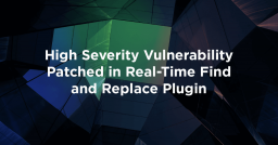 High Severity Vulnerability Patched in Real-Time Find and Replace Plugin