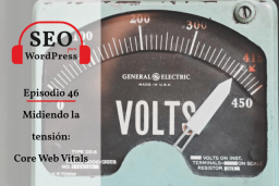 46. Midiendo la tensión del SEO: Core Web Vitals