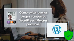 239 | Cómo evitar que los plugins rompan tu WordPress [Mejores prácticas]