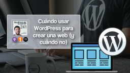 241 | Cuándo usar WordPress para crear una web (y cuándo no)